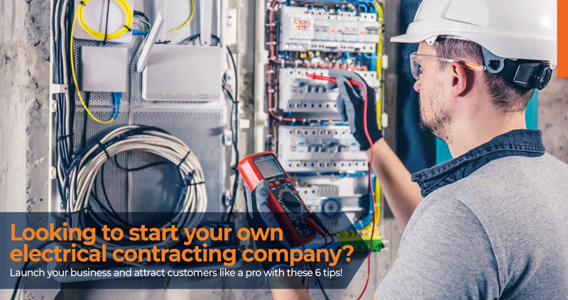 Looking to Start Your Own Electrical Contracting Company? Here are 6 Tips to Launch Your Business and Attract Customers Like a Pro!