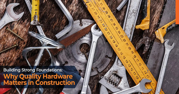 Quality Hardware: Essential for Safe & Durable Construction - Industrial Electrical Warehouse